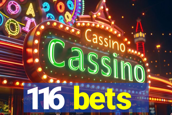 116 bets